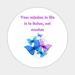 Your mission in life is to thrive, not survive. Magnet